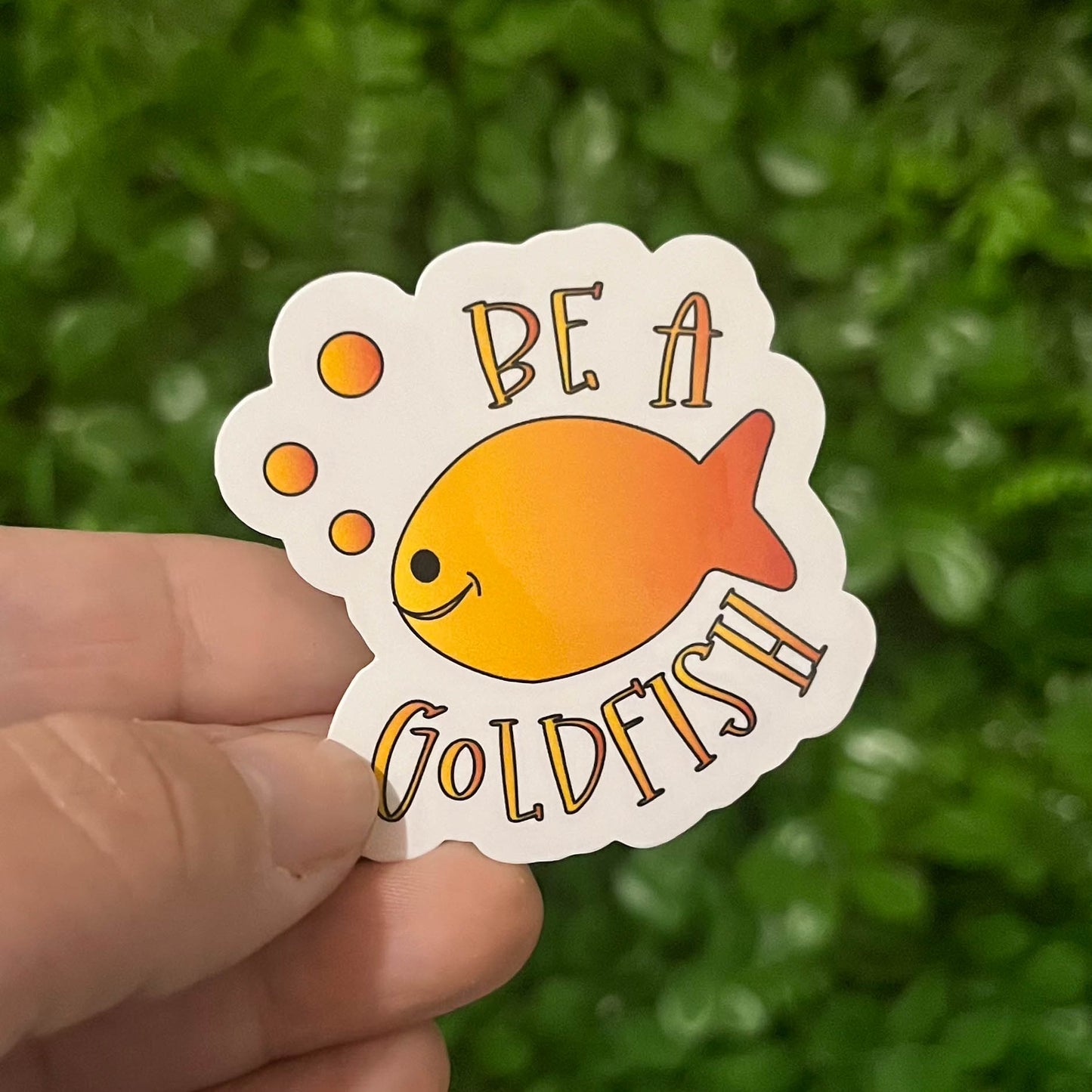 Be A Goldfish | Vinyl, Laminated Sticker